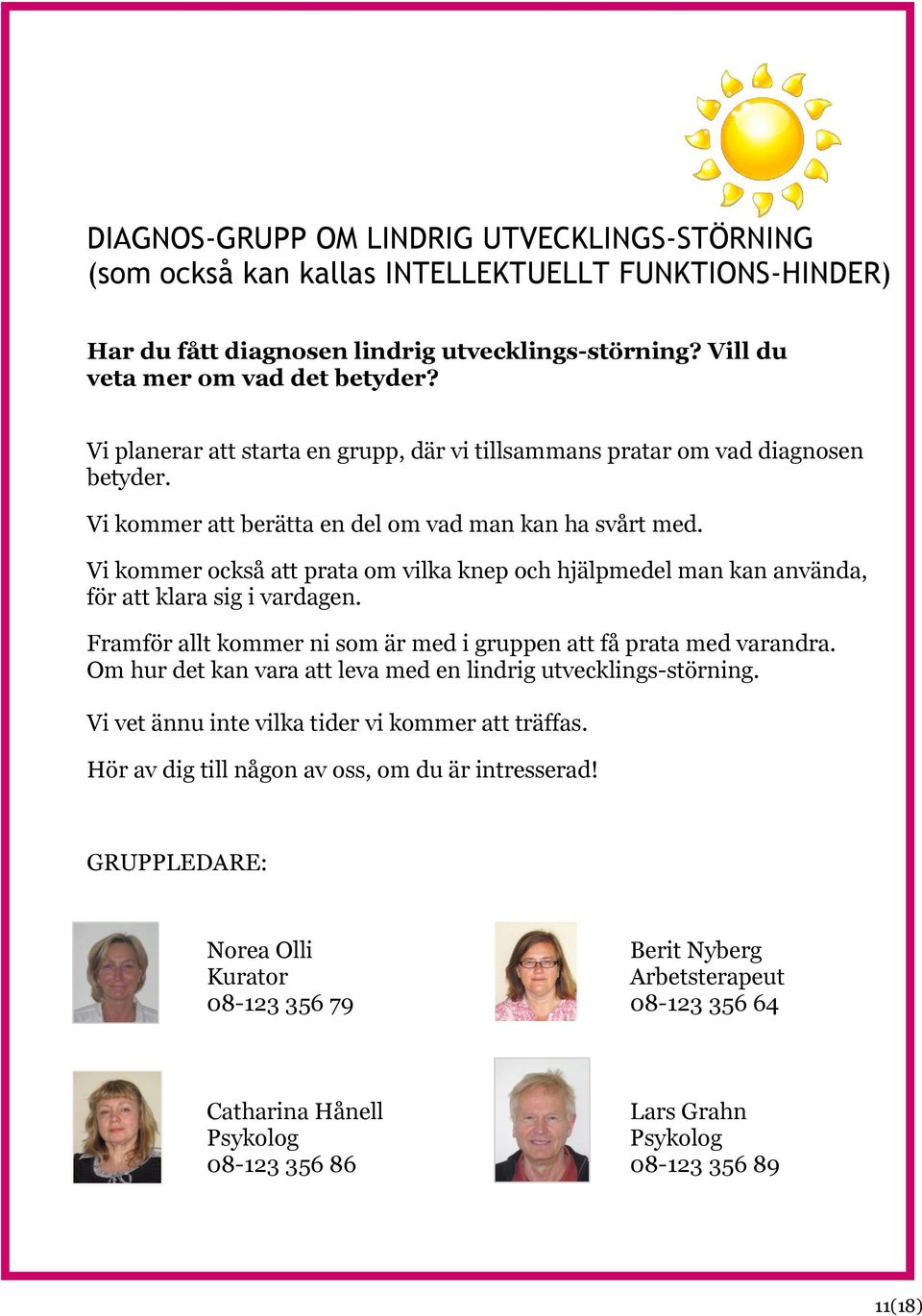 Vi kommer också att prata om vilka knep och hjälpmedel man kan använda, för att klara sig i vardagen. Framför allt kommer ni som är med i gruppen att få prata med varandra.