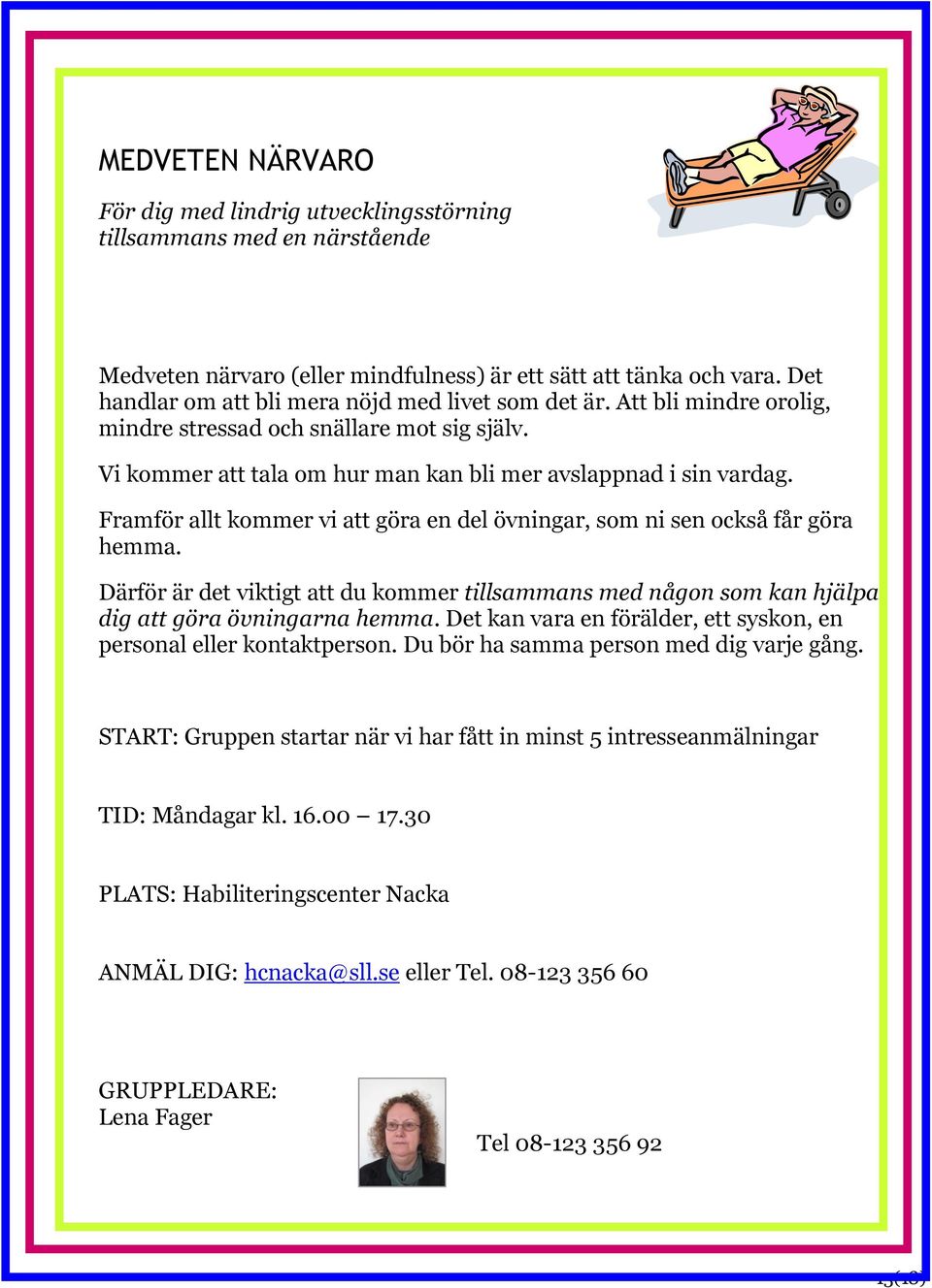 Framför allt kommer vi att göra en del övningar, som ni sen också får göra hemma. Därför är det viktigt att du kommer tillsammans med någon som kan hjälpa dig att göra övningarna hemma.
