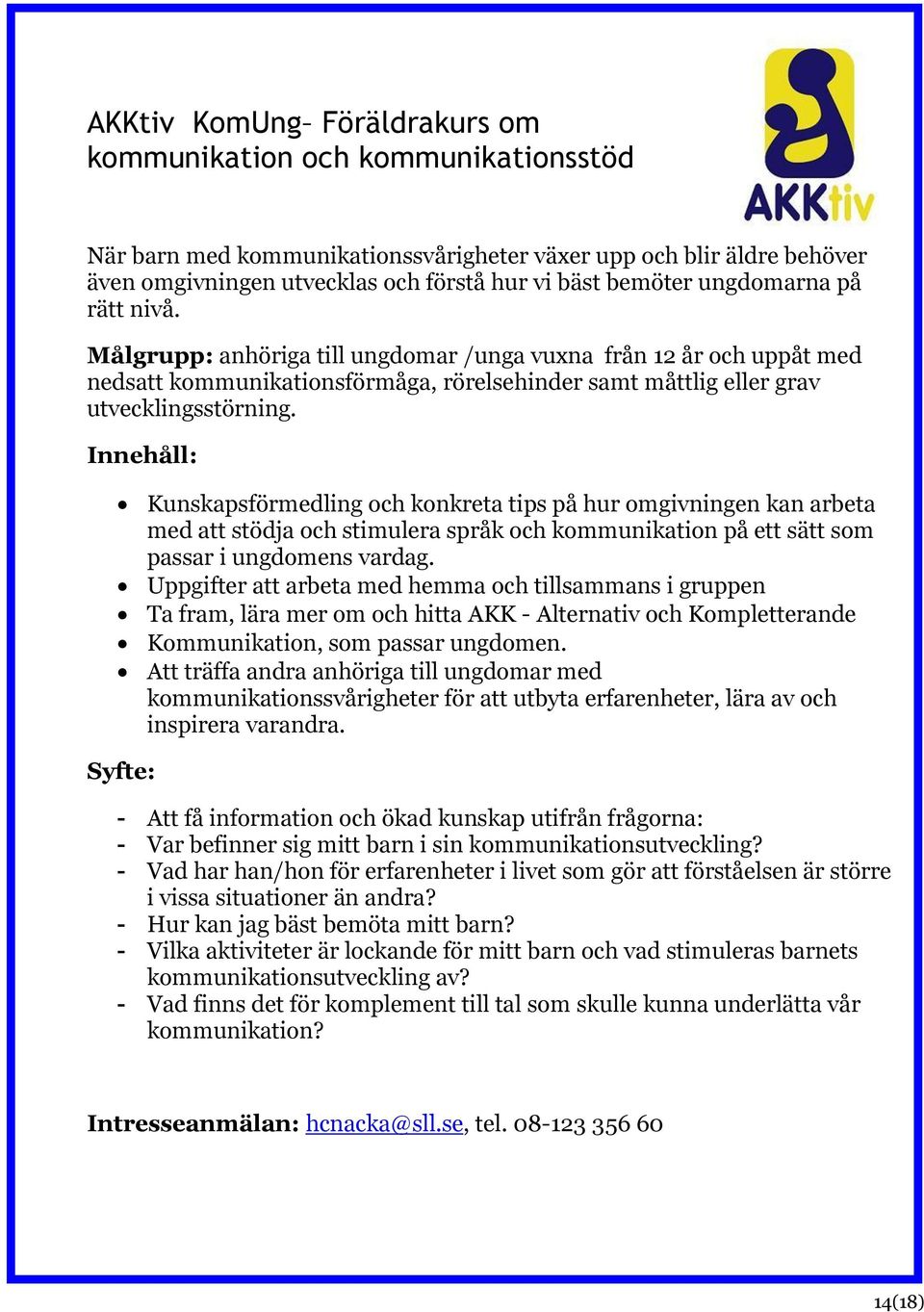 Innehåll: Kunskapsförmedling och konkreta tips på hur omgivningen kan arbeta med att stödja och stimulera språk och kommunikation på ett sätt som passar i ungdomens vardag.