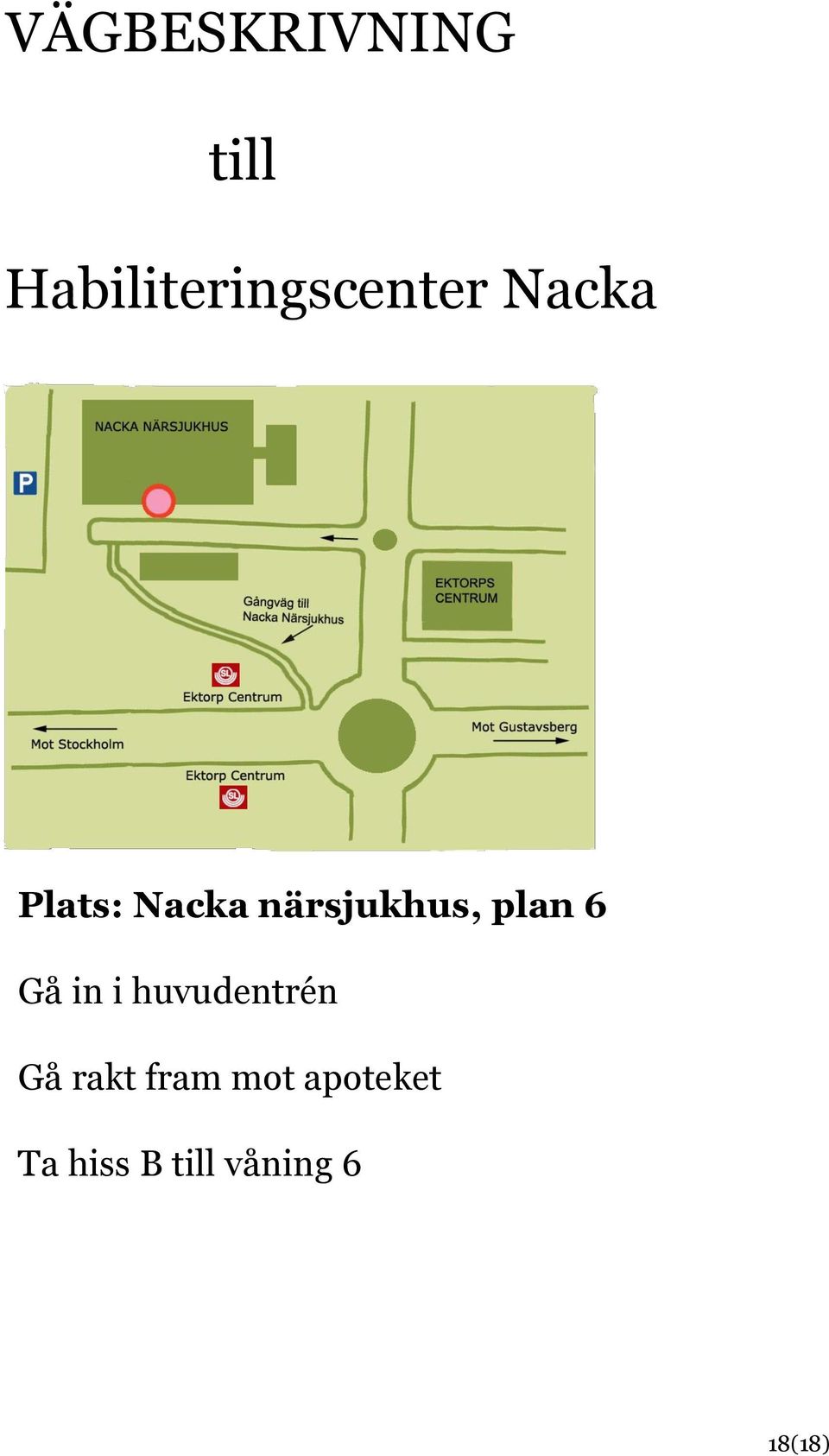 närsjukhus, plan 6 Gå in i huvudentrén