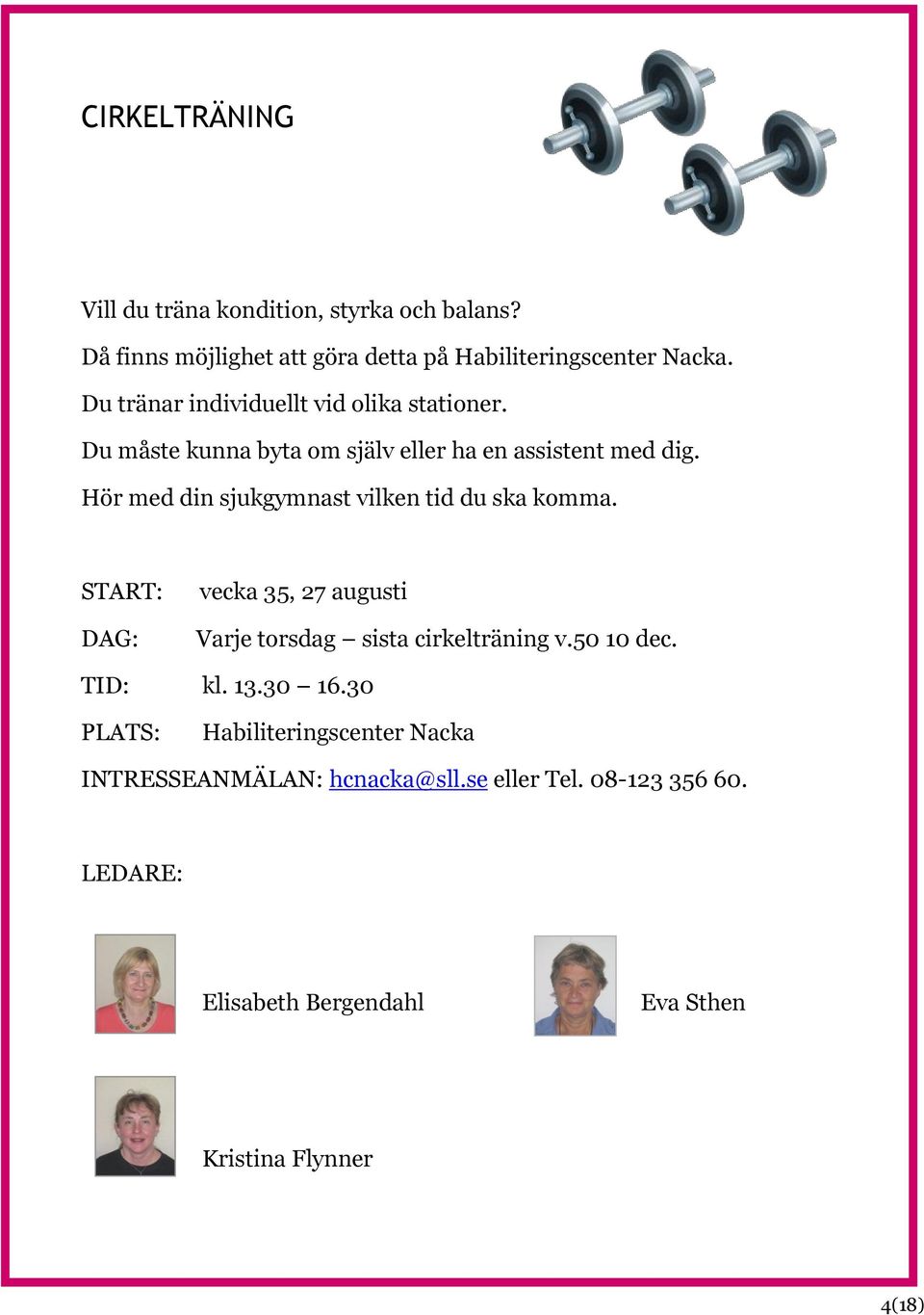 Hör med din sjukgymnast vilken tid du ska komma. START: DAG: vecka 35, 27 augusti Varje torsdag sista cirkelträning v.50 10 dec.