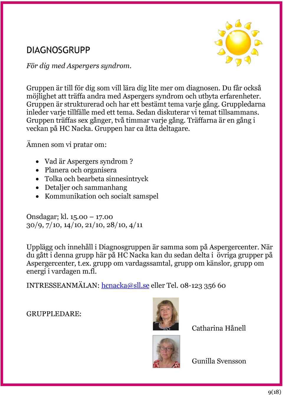Gruppen träffas sex gånger, två timmar varje gång. Träffarna är en gång i veckan på HC Nacka. Gruppen har ca åtta deltagare. Ämnen som vi pratar om: Vad är Aspergers syndrom?