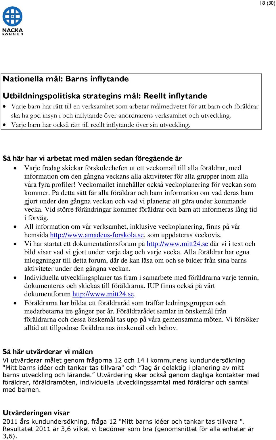 Så här har vi arbetat med målen sedan föregående år Varje fredag skickar förskolechefen ut ett veckomail till alla föräldrar, med information om den gångna veckans alla aktiviteter för alla grupper