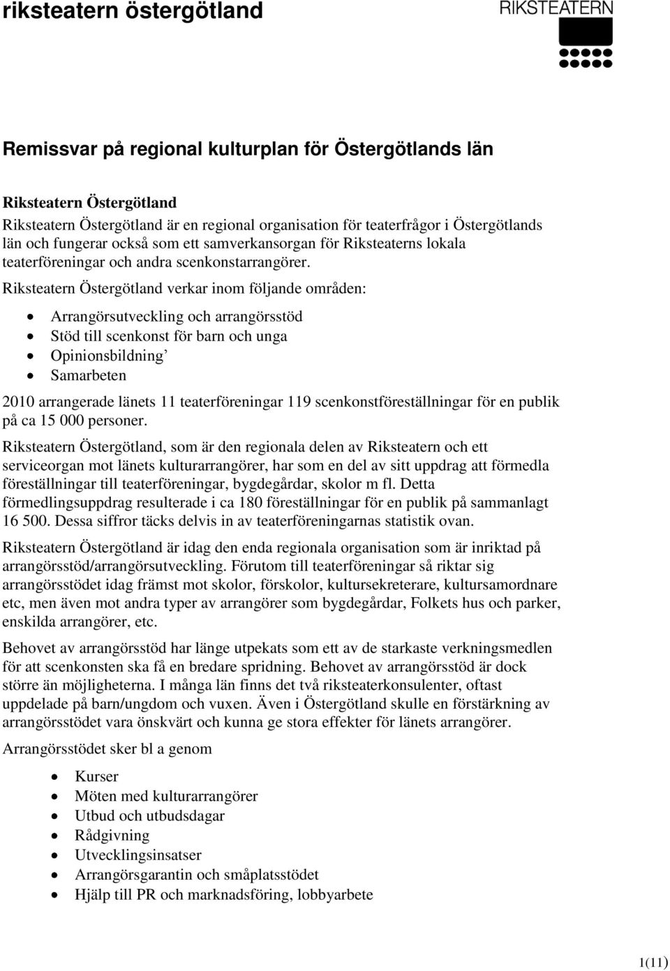 Riksteatern Östergötland verkar inom följande områden: Arrangörsutveckling och arrangörsstöd Stöd till scenkonst för barn och unga Opinionsbildning Samarbeten 2010 arrangerade länets 11