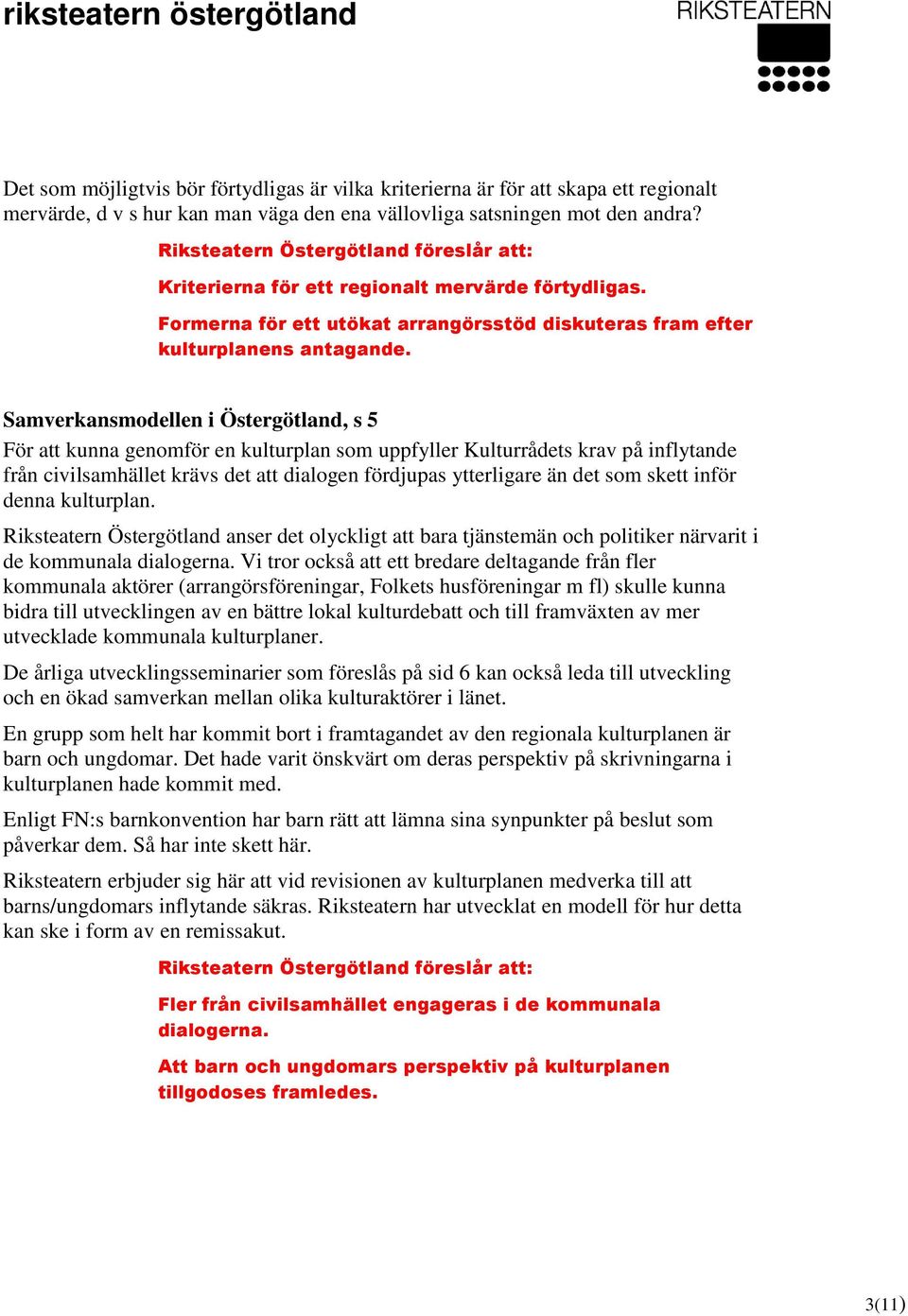 Samverkansmodellen i Östergötland, s 5 För att kunna genomför en kulturplan som uppfyller Kulturrådets krav på inflytande från civilsamhället krävs det att dialogen fördjupas ytterligare än det som