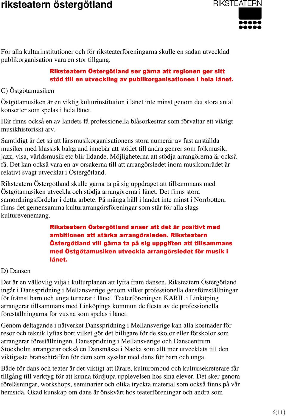 Östgötamusiken är en viktig kulturinstitution i länet inte minst genom det stora antal konserter som spelas i hela länet.