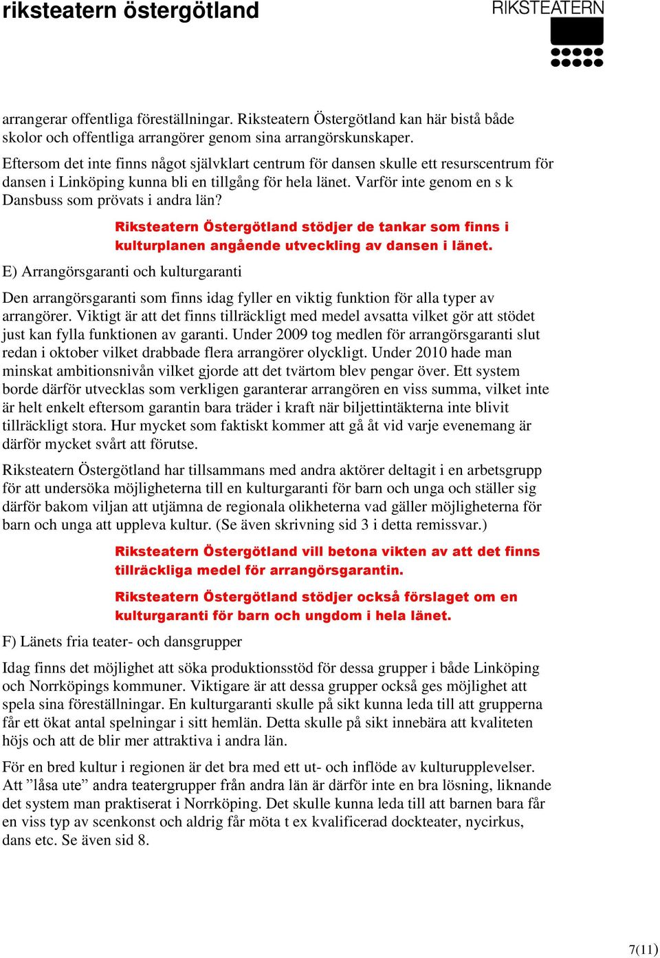 Varför inte genom en s k Dansbuss som prövats i andra län? Riksteatern Östergötland stödjer de tankar som finns i kulturplanen angående utveckling av dansen i länet.