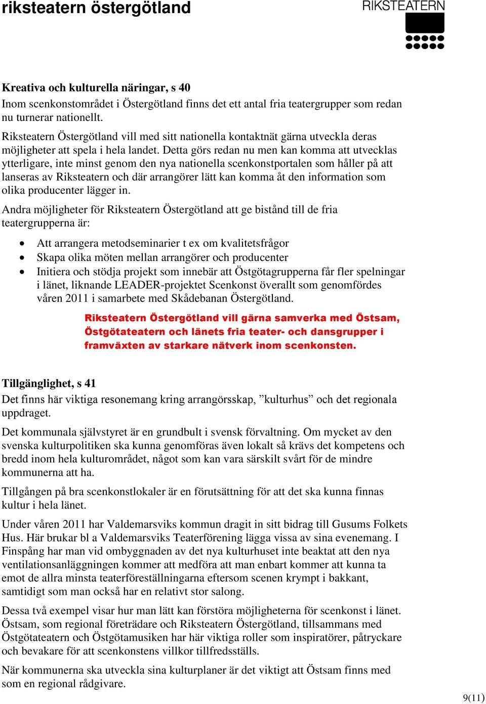 Detta görs redan nu men kan komma att utvecklas ytterligare, inte minst genom den nya nationella scenkonstportalen som håller på att lanseras av Riksteatern och där arrangörer lätt kan komma åt den