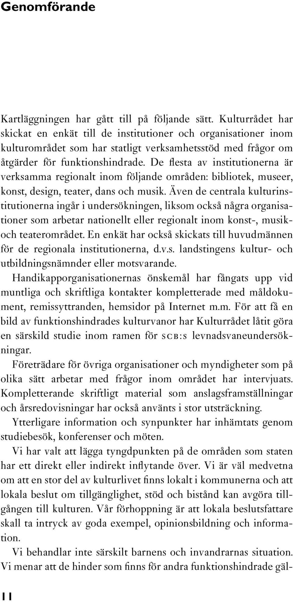 De flesta av institutionerna är verksamma regionalt inom följande områden: bibliotek, museer, konst, design, teater, dans och musik.