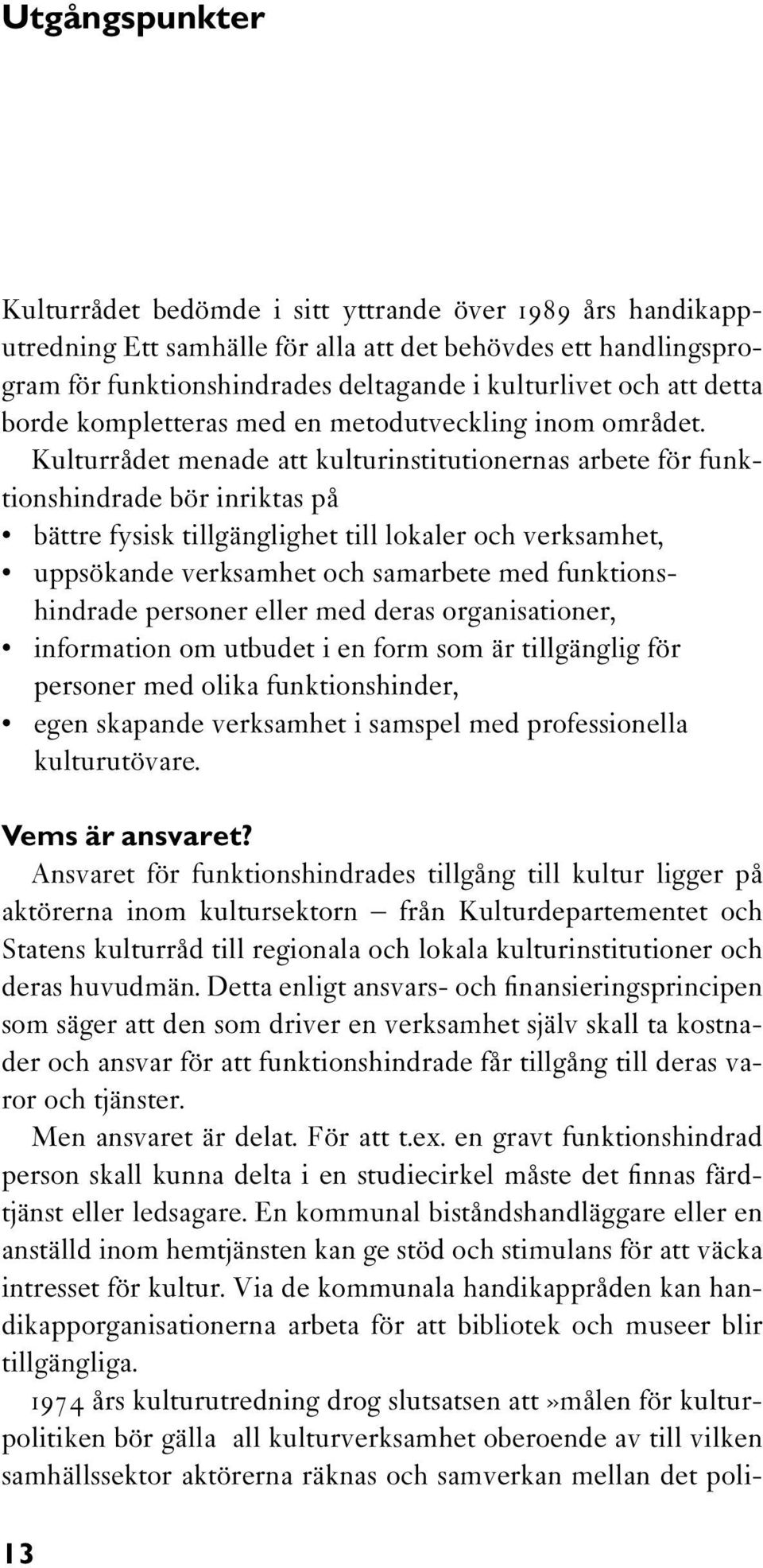 Kulturrådet menade att kulturinstitutionernas arbete för funktionshindrade bör inriktas på bättre fysisk tillgänglighet till lokaler och verksamhet, uppsökande verksamhet och samarbete med