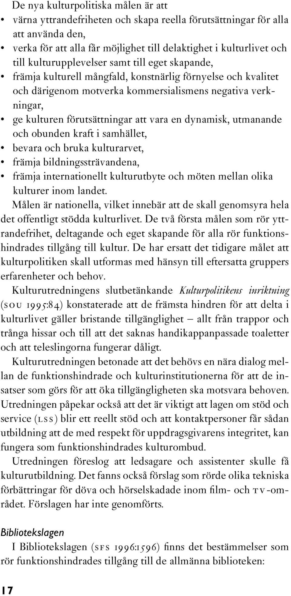 vara en dynamisk, utmanande och obunden kraft i samhället, bevara och bruka kulturarvet, främja bildningssträvandena, främja internationellt kulturutbyte och möten mellan olika kulturer inom landet.