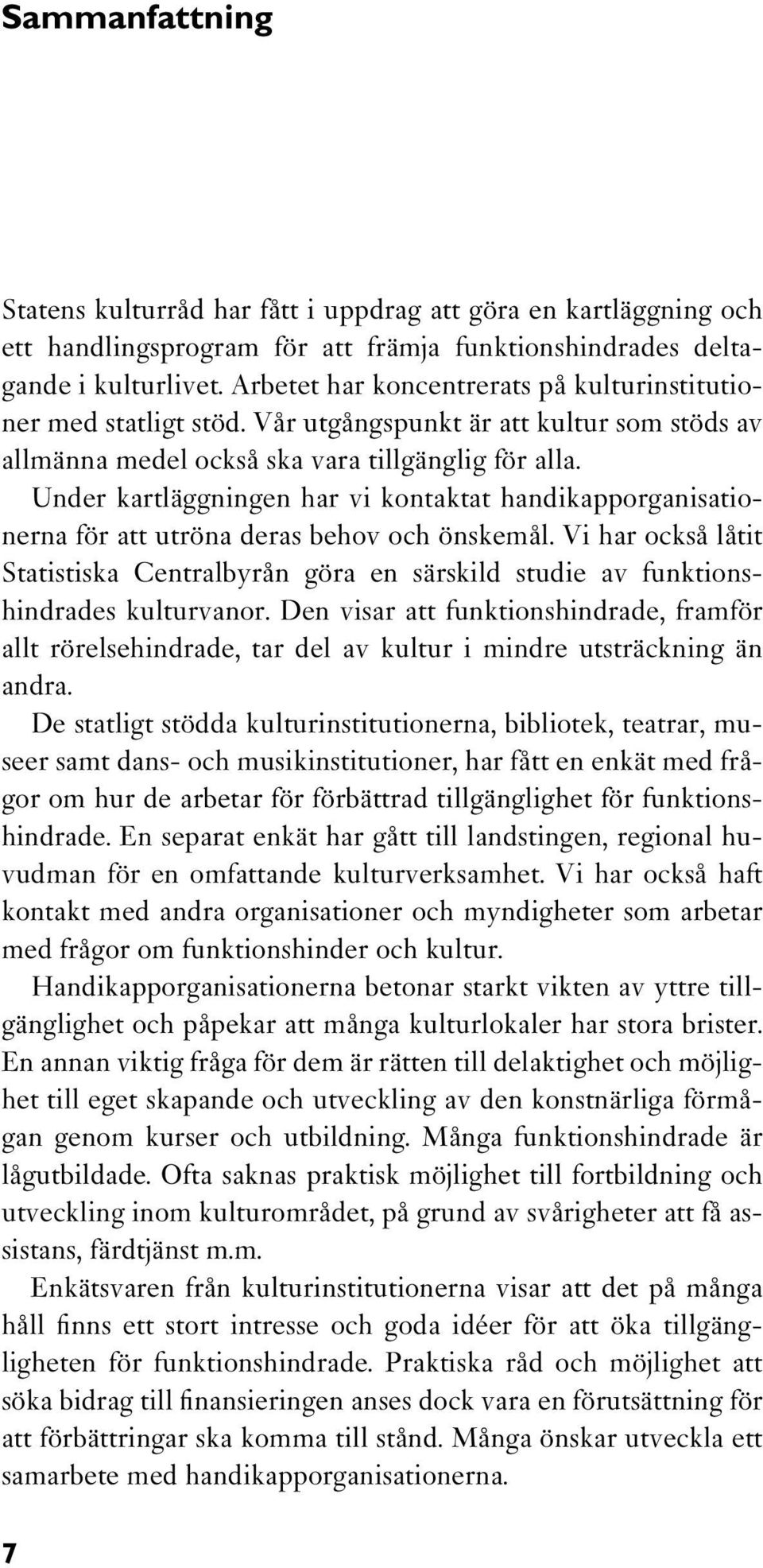 Under kartläggningen har vi kontaktat handikapporganisationerna för att utröna deras behov och önskemål.