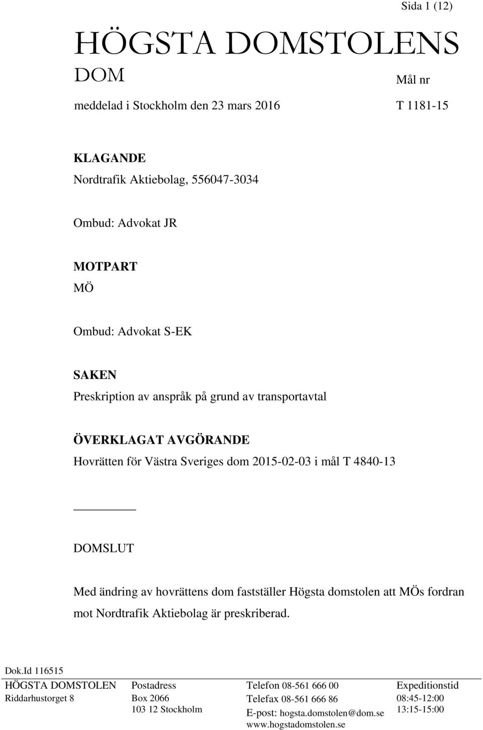 Med ändring av hovrättens dom fastställer Högsta domstolen att MÖs fordran mot Nordtrafik Aktiebolag är preskriberad. Dok.