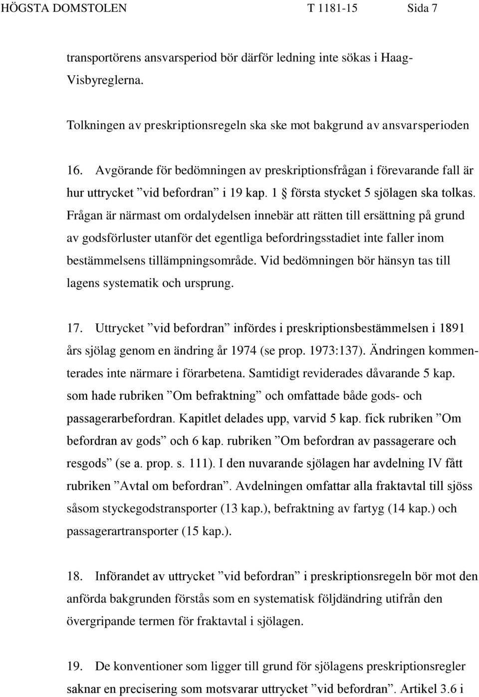 Frågan är närmast om ordalydelsen innebär att rätten till ersättning på grund av godsförluster utanför det egentliga befordringsstadiet inte faller inom bestämmelsens tillämpningsområde.