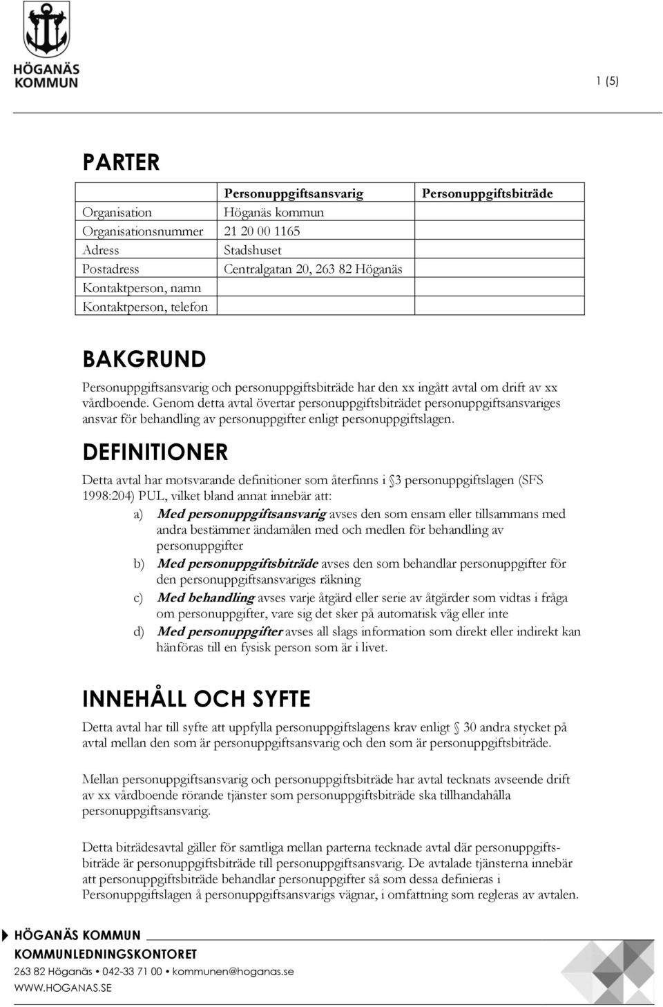 Genom detta avtal övertar personuppgiftsbiträdet personuppgiftsansvariges ansvar för behandling av personuppgifter enligt personuppgiftslagen.