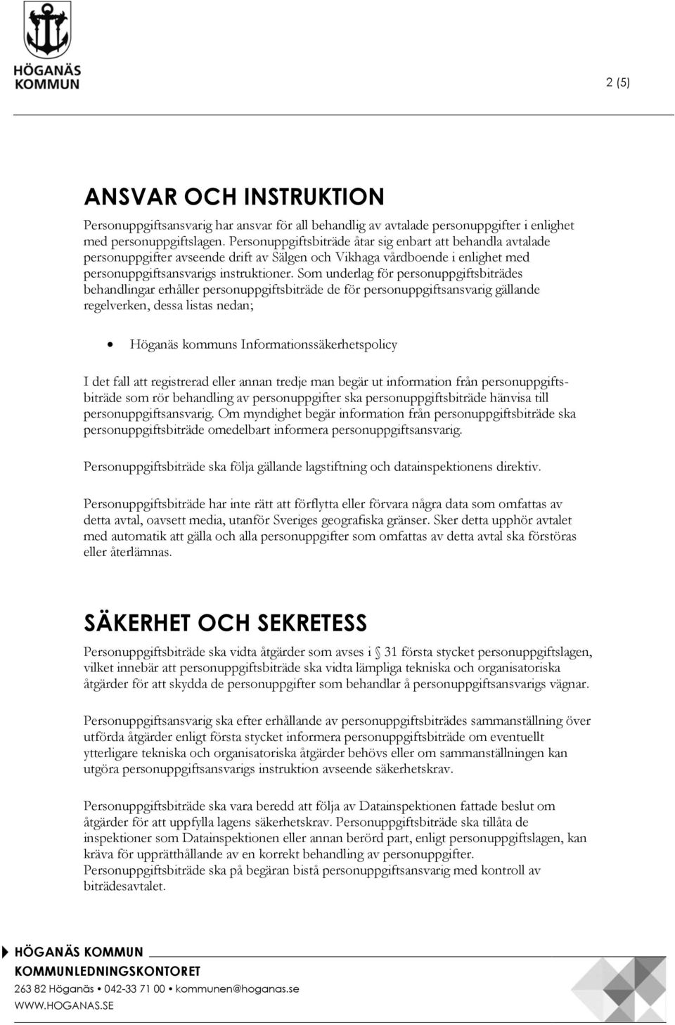 Som underlag för personuppgiftsbiträdes behandlingar erhåller personuppgiftsbiträde de för personuppgiftsansvarig gällande regelverken, dessa listas nedan; Höganäs kommuns Informationssäkerhetspolicy