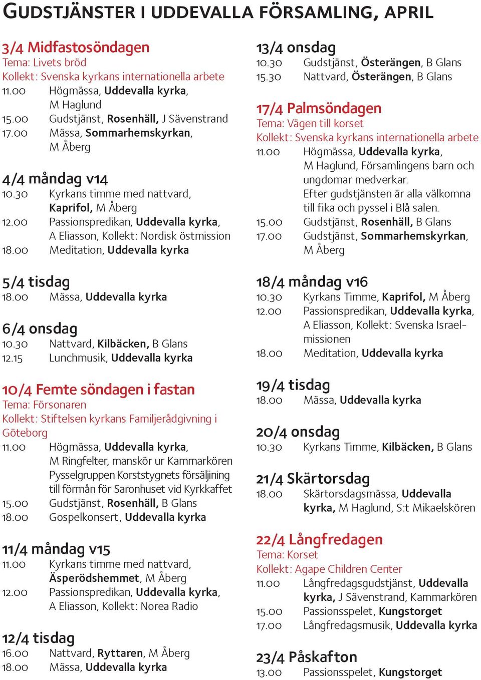 00 Passionspredikan, Uddevalla kyrka, A Eliasson, Kollekt: Nordisk östmission 18.00 Meditation, Uddevalla kyrka 5/4 tisdag 18.00 Mässa, Uddevalla kyrka 6/4 onsdag 10.