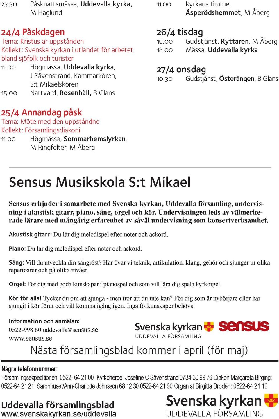 00 Gudstjänst, Ryttaren, M Åberg 18.00 Mässa, Uddevalla kyrka 27/4 onsdag 10.30 Gudstjänst, Österängen, B Glans 25/4 Annandag påsk Tema: Möte med den uppståndne Kollekt: Församlingsdiakoni 11.