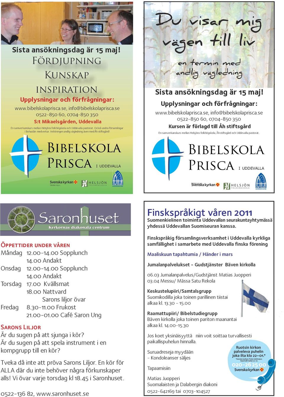 Inriktningen andlig vägledning även med Åh stiftsgård! Bibelskola Prisca i u d d e v a l l a Du visar mig vägen till liv en termin med andlig vägledning Sista ansökningsdag är 15 maj!