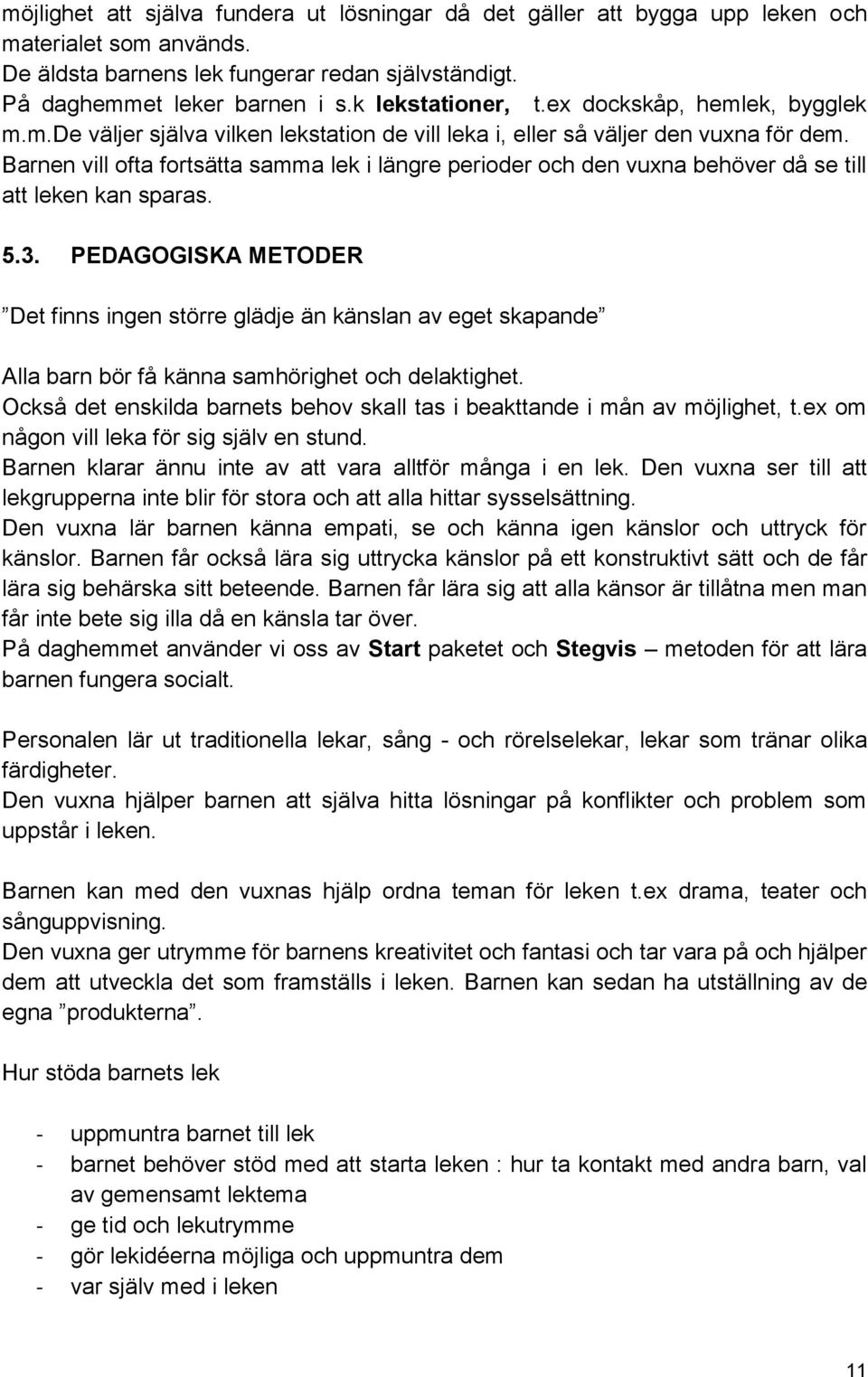 Barnen vill ofta fortsätta samma lek i längre perioder och den vuxna behöver då se till att leken kan sparas. 5.3.