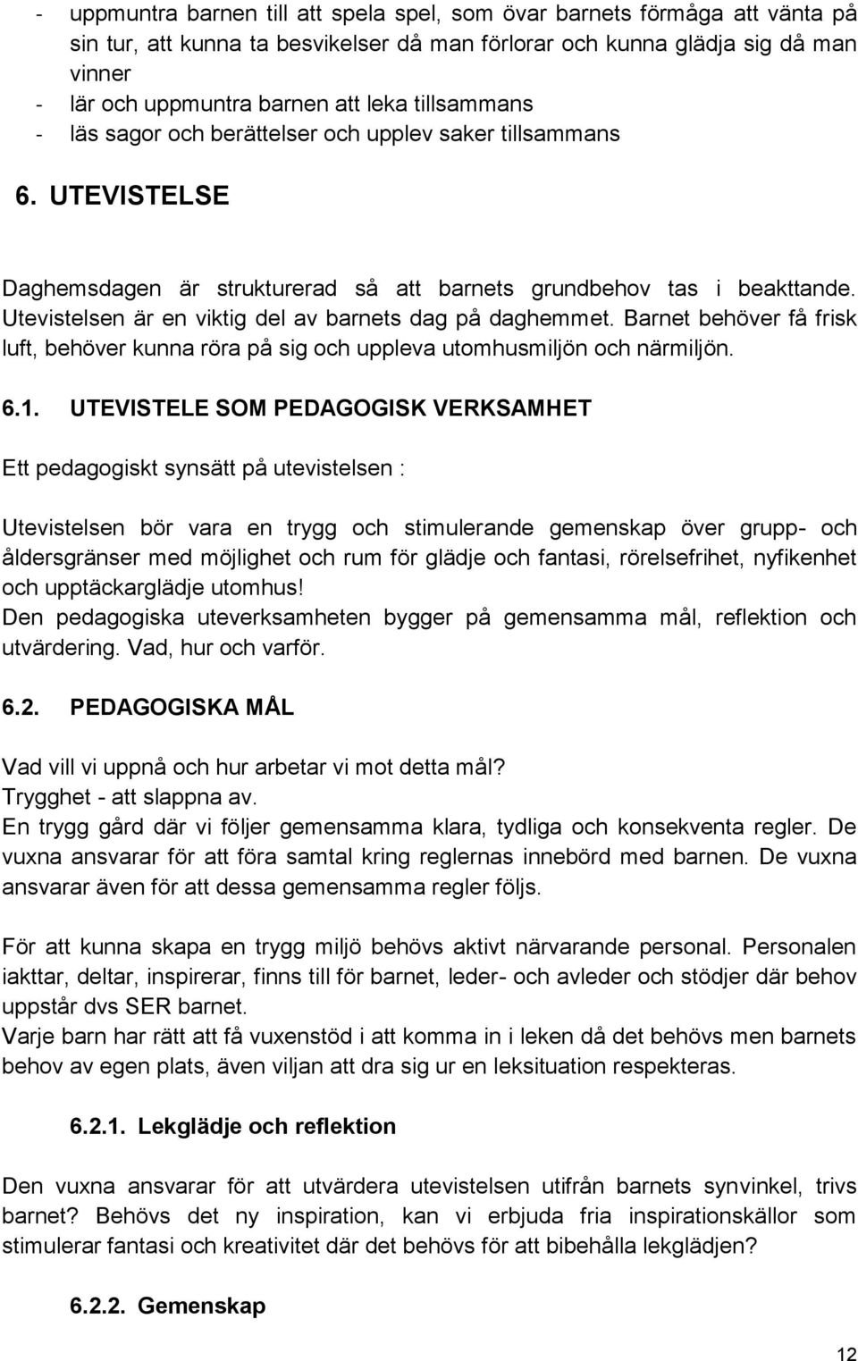 Utevistelsen är en viktig del av barnets dag på daghemmet. Barnet behöver få frisk luft, behöver kunna röra på sig och uppleva utomhusmiljön och närmiljön. 6.1.