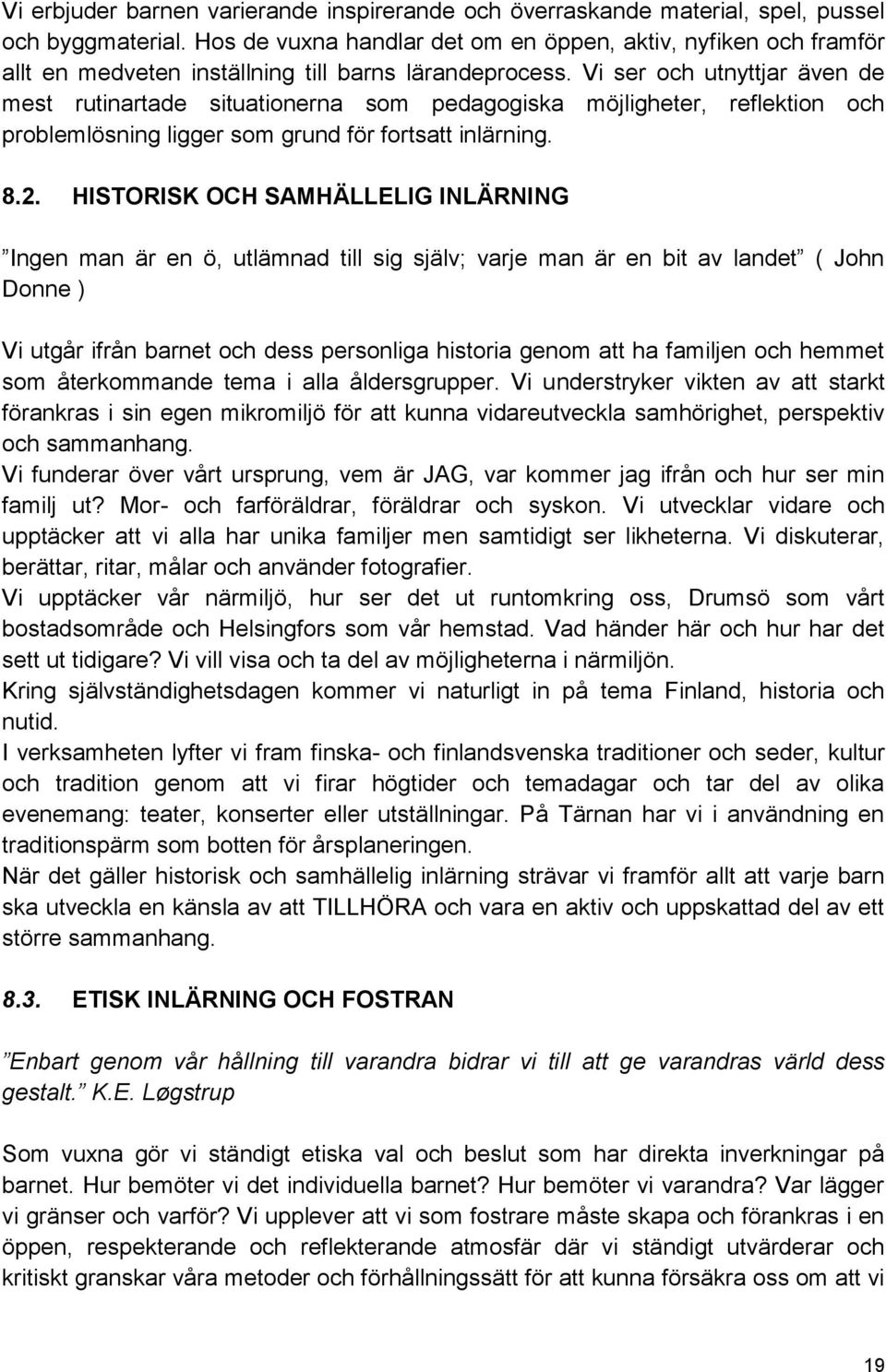 Vi ser och utnyttjar även de mest rutinartade situationerna som pedagogiska möjligheter, reflektion och problemlösning ligger som grund för fortsatt inlärning. 8.2.