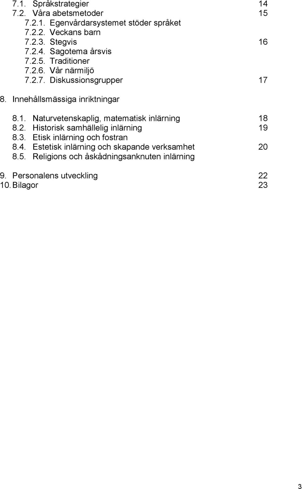 Innehållsmässiga inriktningar 8.1. Naturvetenskaplig, matematisk inlärning 18 8.2. Historisk samhällelig inlärning 19 8.3.