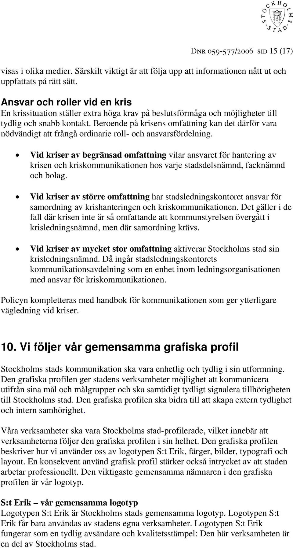 Beroende på krisens omfattning kan det därför vara nödvändigt att frångå ordinarie roll- och ansvarsfördelning.