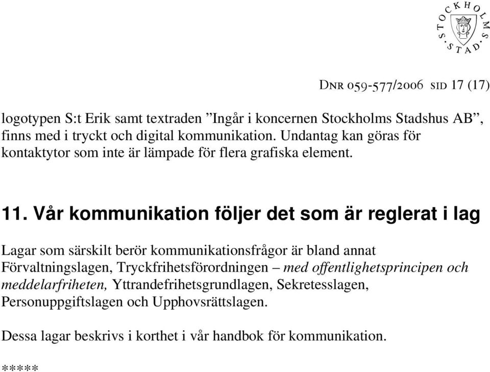 Vår kommunikation följer det som är reglerat i lag Lagar som särskilt berör kommunikationsfrågor är bland annat Förvaltningslagen,