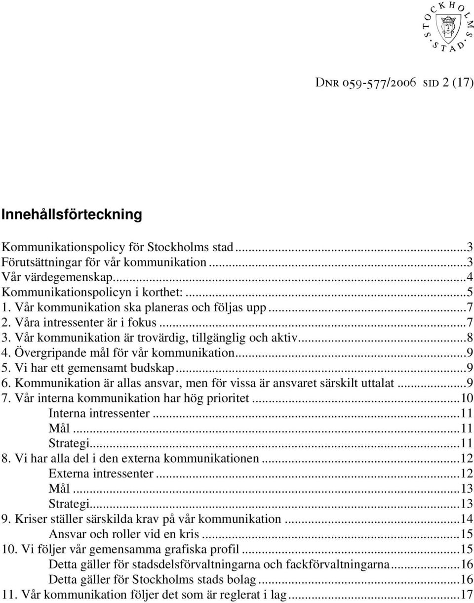 Vi har ett gemensamt budskap...9 6. Kommunikation är allas ansvar, men för vissa är ansvaret särskilt uttalat...9 7. Vår interna kommunikation har hög prioritet...10 Interna intressenter...11 Mål.