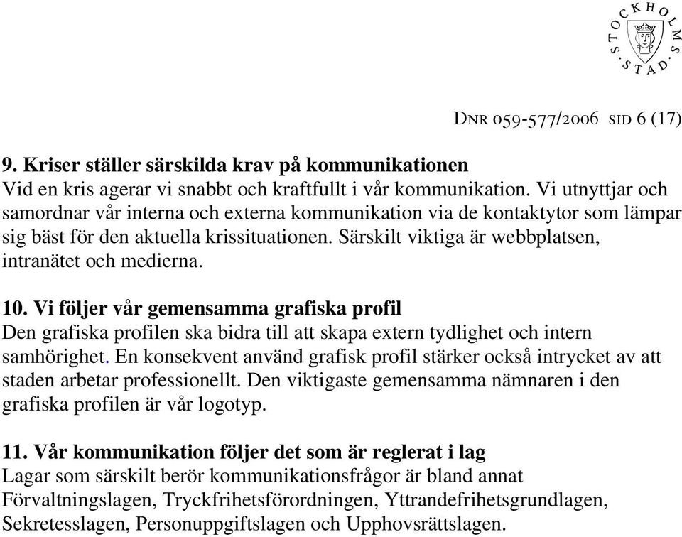 Vi följer vår gemensamma grafiska profil Den grafiska profilen ska bidra till att skapa extern tydlighet och intern samhörighet.