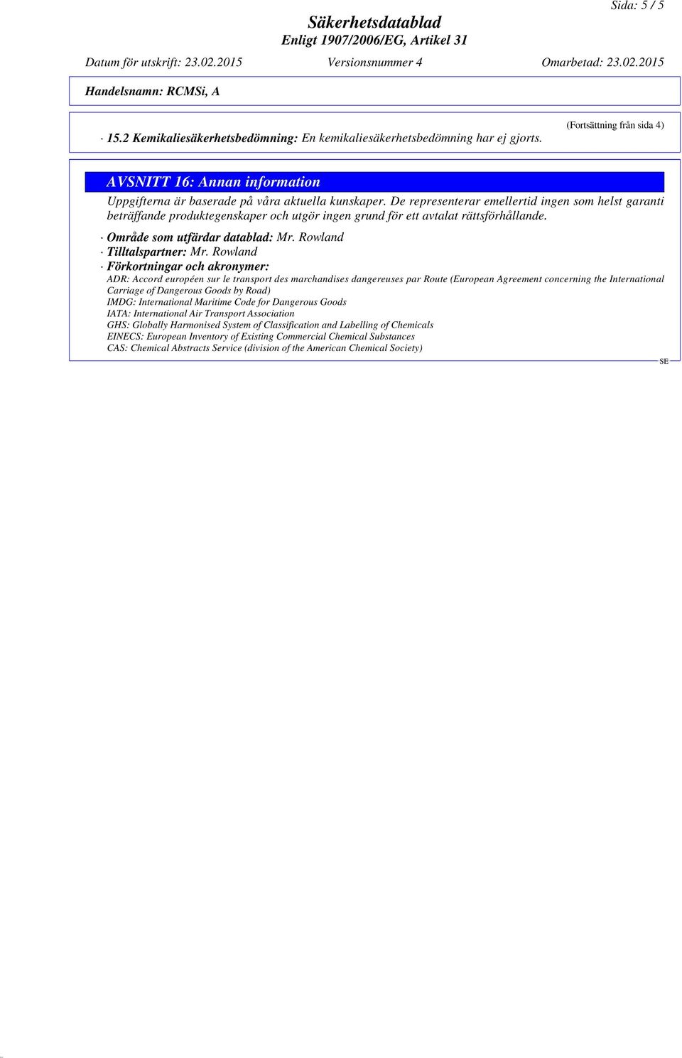 Rowland Förkortningar och akronymer: ADR: Accord européen sur le transport des marchandises dangereuses par Route (European Agreement concerning the International Carriage of Dangerous Goods by Road)