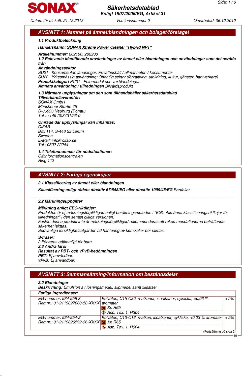 Yrkesmässig användning: Offentlig sektor (förvaltning, utbildning, kultur, tjänster, hantverkare) Produktkategori PC31 Polermedel och vaxblandningar Ämnets användning / tillredningen Bilvårdsprodukt