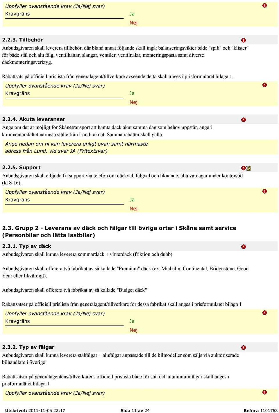 ventilnålar, monteringspasta samt diverse däckmonteringsverktyg. Rabattsats på officiell prislista från generalagent/tillverkare avseende detta skall anges i prisformuläret bilaga 1.