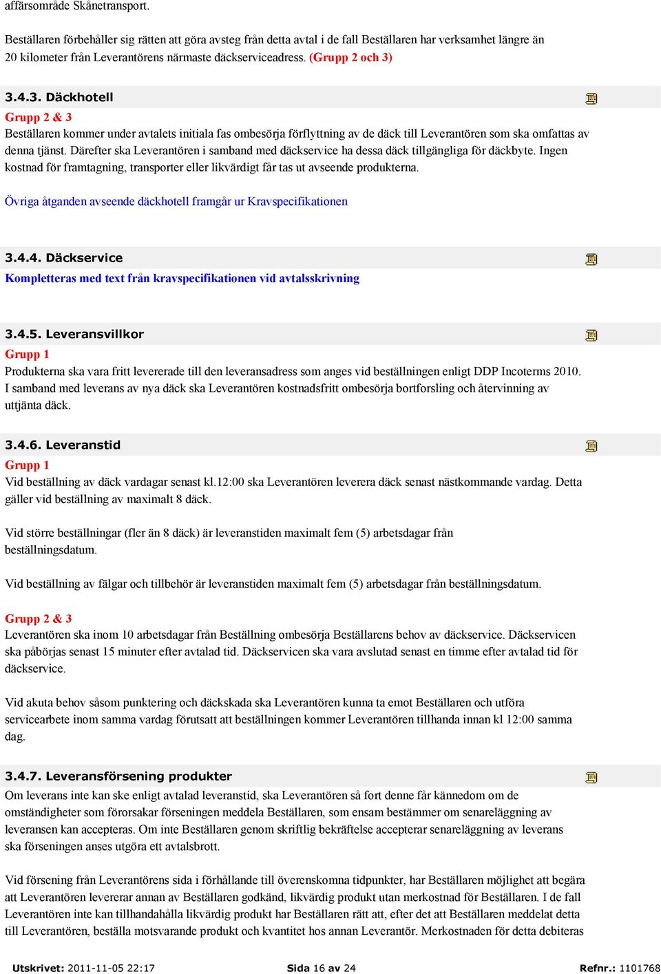 3.4.3. Däckhotell Grupp 2 & 3 Beställaren kommer under avtalets initiala fas ombesörja förflyttning av de däck till Leverantören som ska omfattas av denna tjänst.