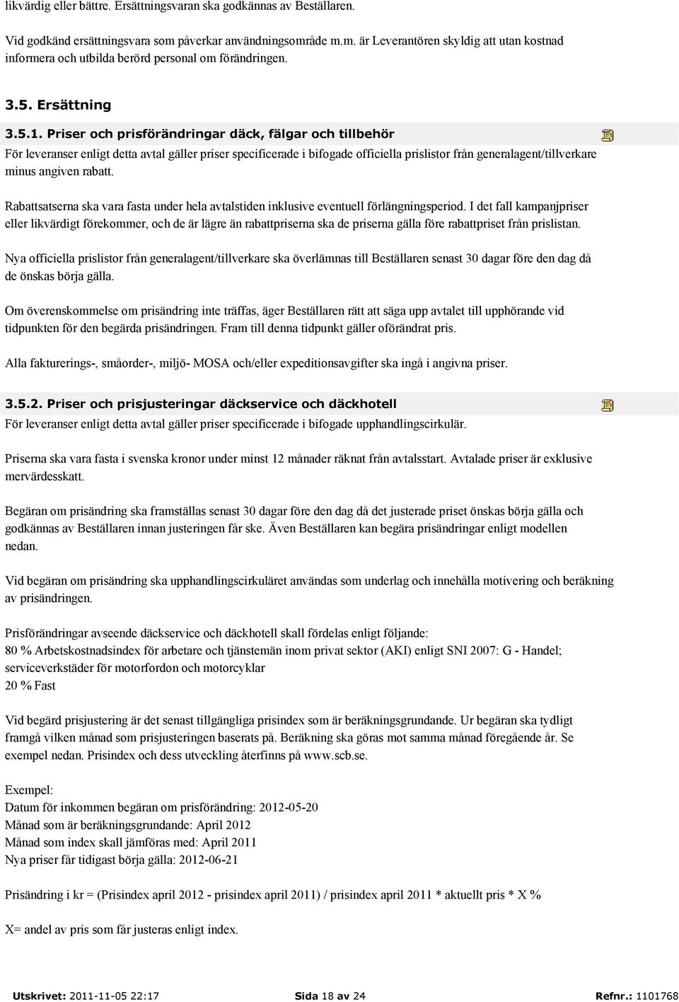 Priser och prisförändringar däck, fälgar och tillbehör För leveranser enligt detta avtal gäller priser specificerade i bifogade officiella prislistor från generalagent/tillverkare minus angiven