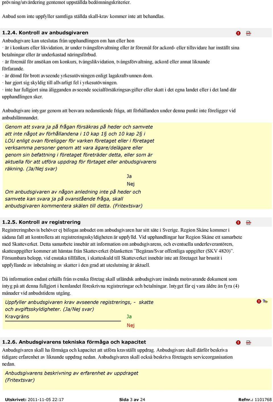 inställt sina betalningar eller är underkastad näringsförbud. är föremål för ansökan om konkurs, tvångslikvidation, tvångsförvaltning, ackord eller annat liknande förfarande.