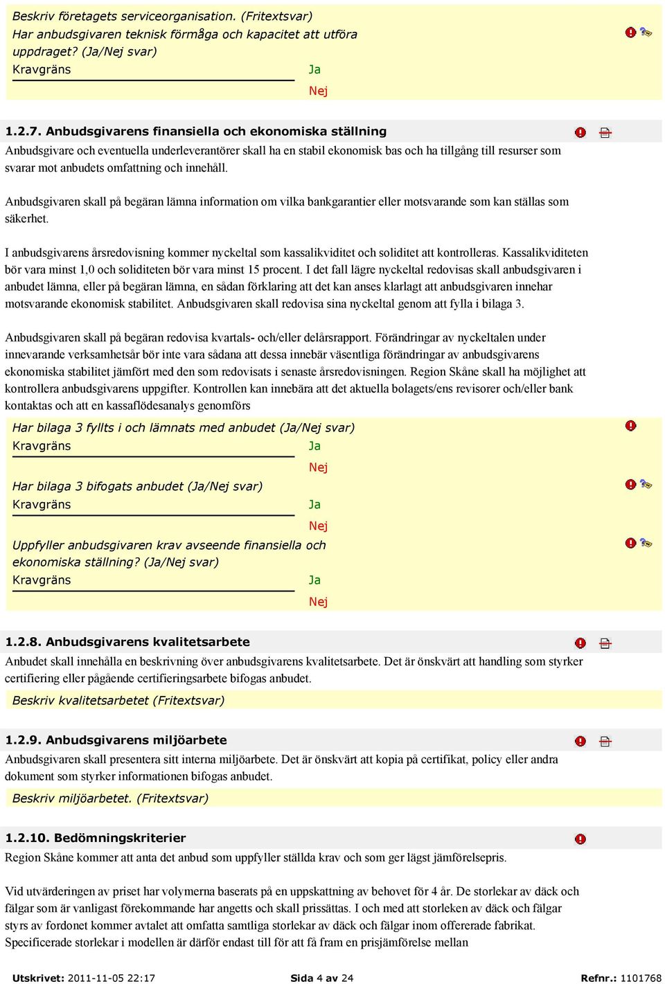 innehåll. Anbudsgivaren skall på begäran lämna information om vilka bankgarantier eller motsvarande som kan ställas som säkerhet.