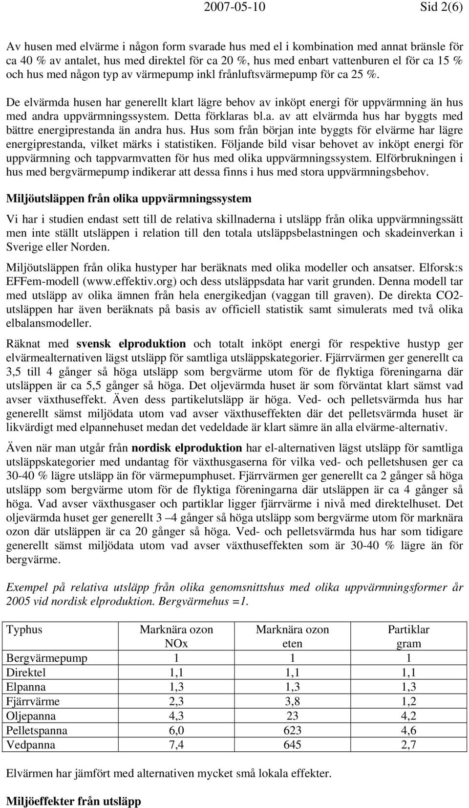 Detta förklaras bl.a. av att elvärmda hus har byggts med bättre energiprestanda än andra hus. Hus som från början inte byggts för elvärme har lägre energiprestanda, vilket märks i statistiken.