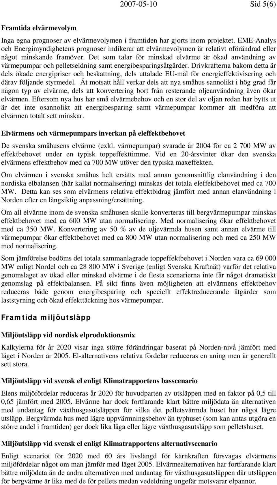 Det som talar för minskad elvärme är ökad användning av värmepumpar och pelletseldning samt energibesparingsåtgärder.