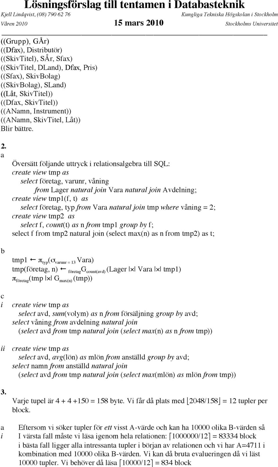 a b c i Översätt följande uttryck i relationsalgebra till SQL: create view tmp as select företag, varunr, våning from Lager natural join Vara natural join Avdelning; create view tmp1(f, t) as select