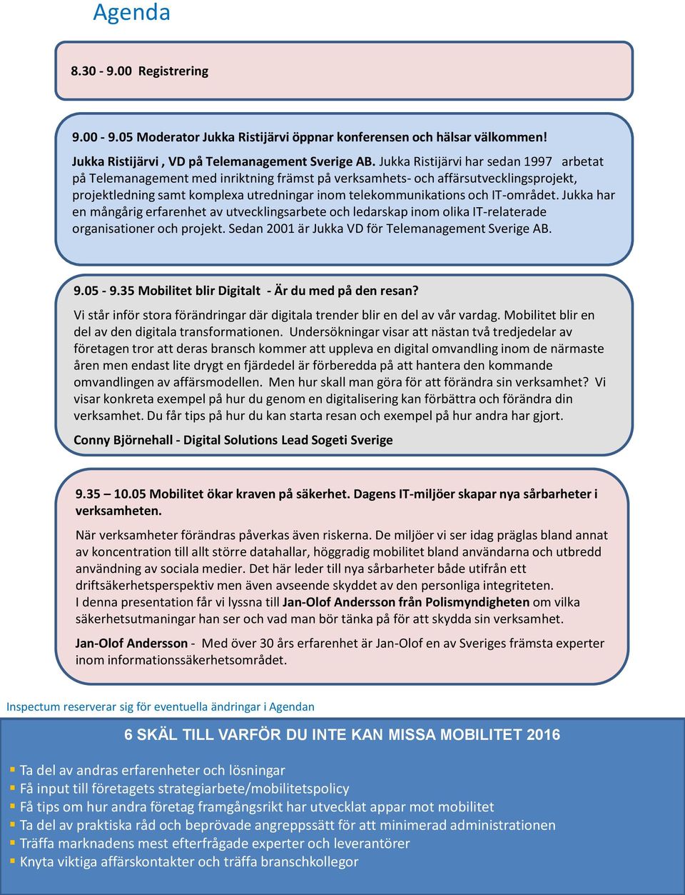 IT-området. Jukka har en mångårig erfarenhet av utvecklingsarbete och ledarskap inom olika IT-relaterade organisationer och projekt. Sedan 2001 är Jukka VD för Telemanagement Sverige AB. 9.05-9.