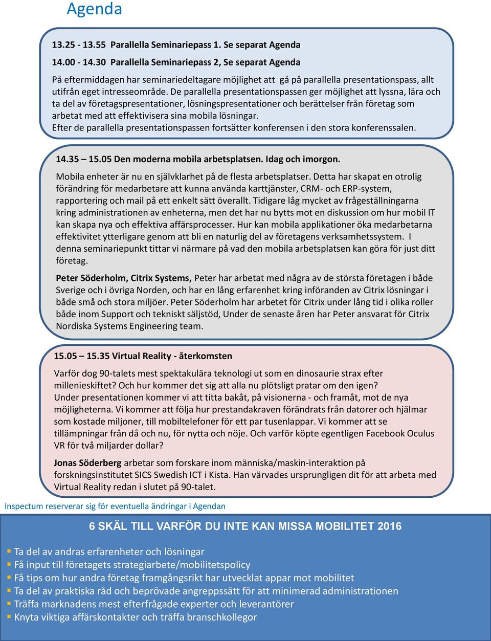 De parallella presentationspassen ger möjlighet att lyssna, lära och ta del av företagspresentationer, lösningspresentationer och berättelser från företag som arbetat med att effektivisera sina