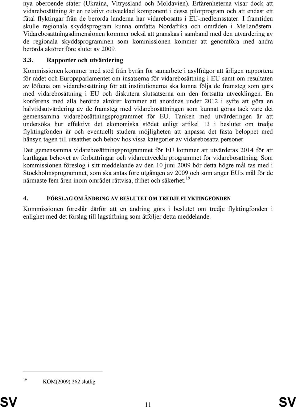 EU-medlemsstater. I framtiden skulle regionala skyddsprogram kunna omfatta Nordafrika och områden i Mellanöstern.