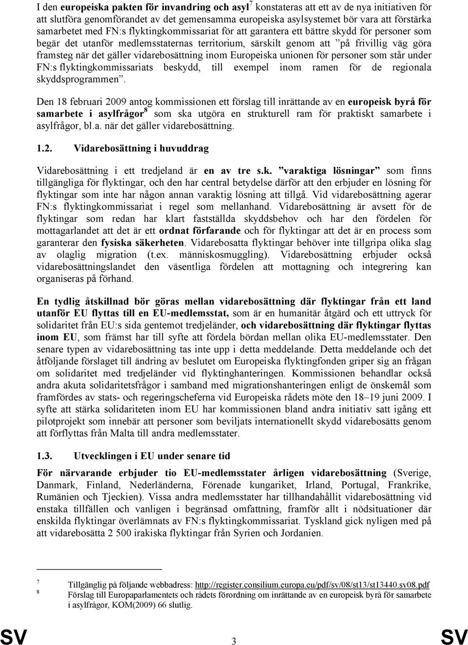 vidarebosättning inom Europeiska unionen för personer som står under FN:s flyktingkommissariats beskydd, till exempel inom ramen för de regionala skyddsprogrammen.