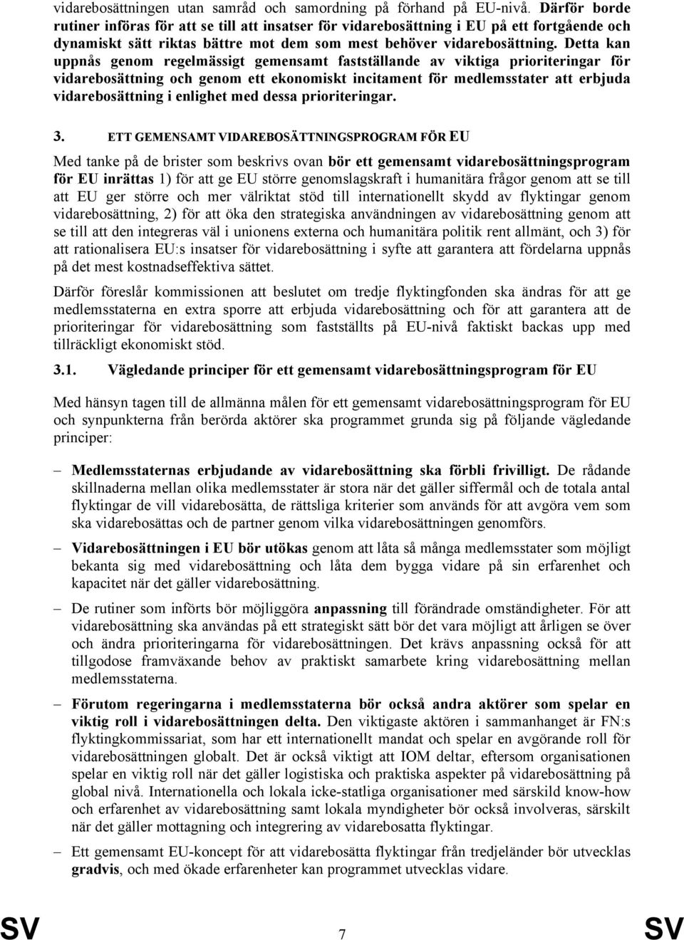 Detta kan uppnås genom regelmässigt gemensamt fastställande av viktiga prioriteringar för vidarebosättning och genom ett ekonomiskt incitament för medlemsstater att erbjuda vidarebosättning i