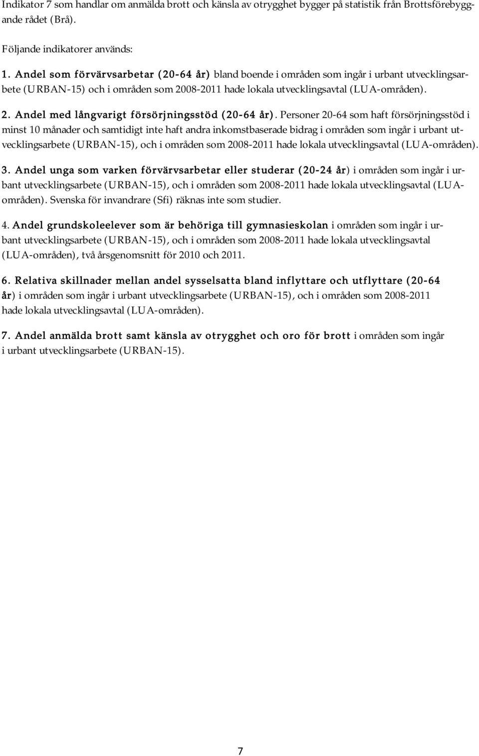 Personer 20-64 som haft försörjningsstöd i minst 10 månader och samtidigt inte haft andra inkomstbaserade bidrag i områden som ingår i urbant utvecklingsarbete (URBAN-15), och i områden som 2008-2011