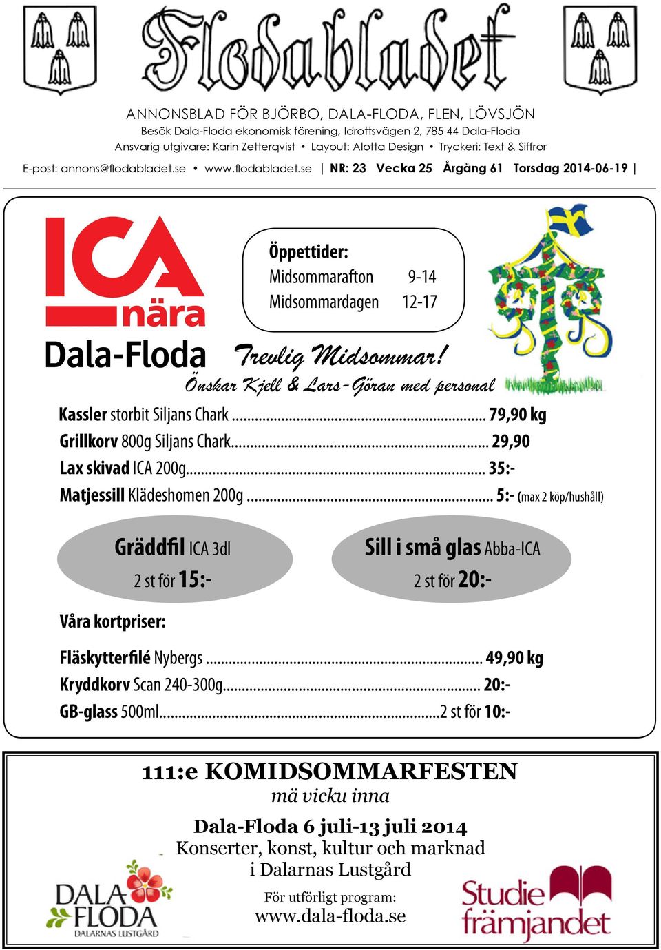 Önskar Kjell & Lars-Göran med personal Kassler storbit Siljans Chark... 79,90 kg Grillkorv 800g Siljans Chark... 29,90 Lax skivad ICA 200g... 35:- Matjessill Klädeshomen 200g.
