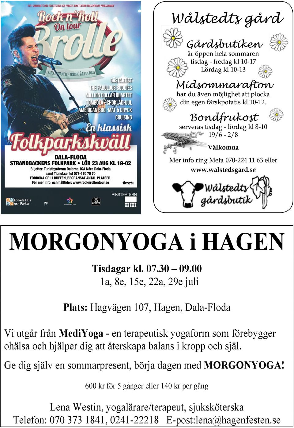 00 1a, 8e, 15e, 22a, 29e juli Plats: Hagvägen 107, Hagen, Dala-Floda Vi utgår från MediYoga - en terapeutisk yogaform som förebygger ohälsa och hjälper dig att återskapa balans i kropp