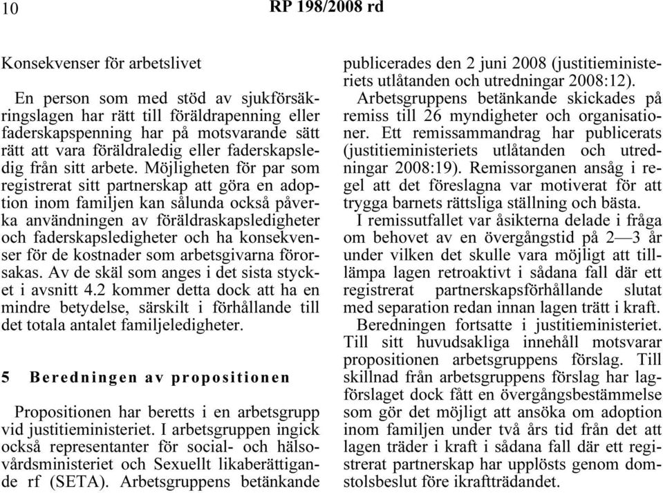 Möjligheten för par som registrerat sitt partnerskap att göra en adoption inom familjen kan sålunda också påverka användningen av föräldraskapsledigheter och faderskapsledigheter och ha konsekvenser